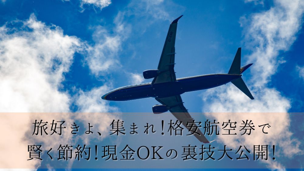 旅好きよ、集まれ！格安航空券で賢く節約！現金OKの裏技大公開！